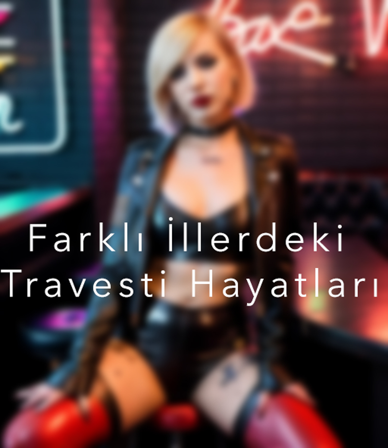 Farklı İllerdeki Travesti Hayatları